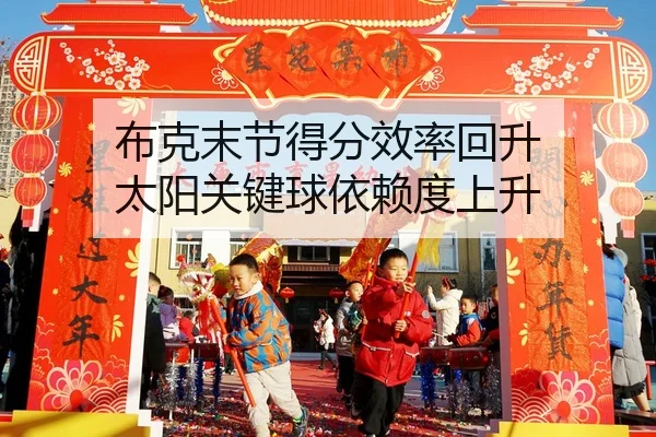 布克末节得分效率回升 太阳关键球依赖度上升